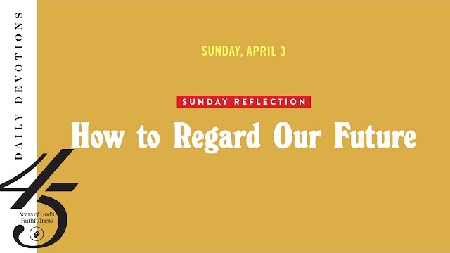Sunday Reflection: How to Regard Our Future – Daily Devotional