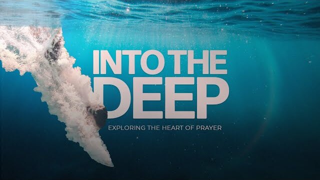 Into the Deep - Exploring the Heart of Prayer (NEW SERIES)