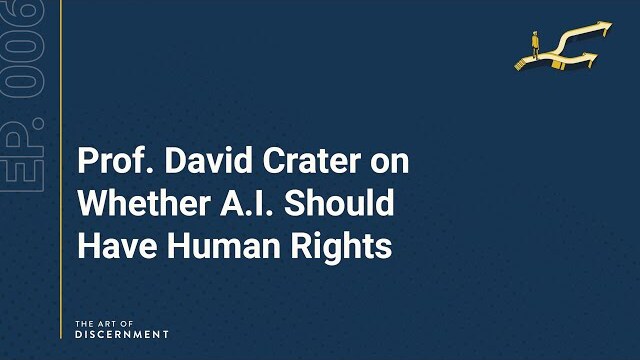 The Art of Discernment - Ep. 6: Prof. David Crater on Whether A.I. Should Have Human Rights