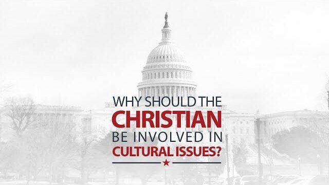 Why should a Christian be Involved in Cultural Issues?