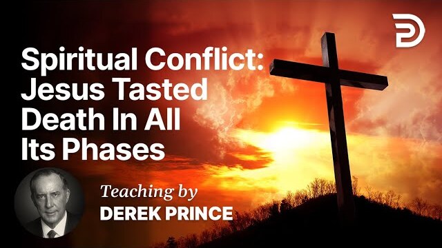 Spiritual Conflict - Jesus Tasted Death in All Its Phases Part 9 A (9:1)