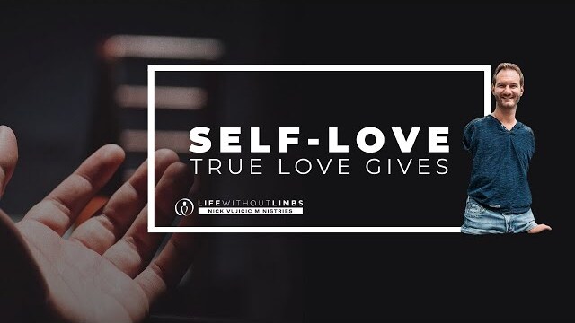 Self-Love: True Love Gives - with Nick Vujicic