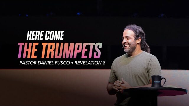 Here Come the Trumpets (Revelation 8) - Pastor Daniel Fusco