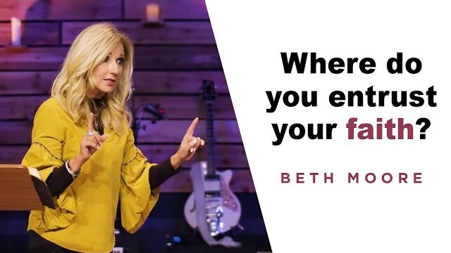 Where Do You Entrust Your Faith? | A Quick Word with Beth Moore