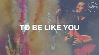 To Be Like You - Hillsong Worship