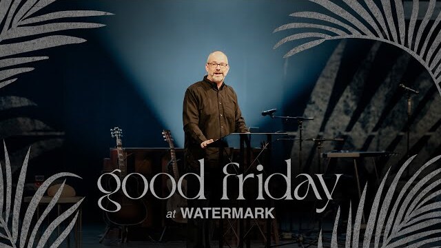 Good Friday 2024 // Watermark Community Church