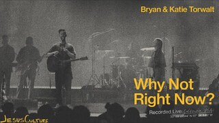 Jesus Culture, Bryan & Katie Torwalt - Why Not Right Now? (Official Live Video)