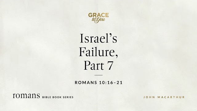 Israel's Failure, Part 7 (Romans 10:16–21) [Audio Only]