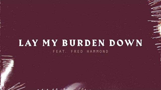 Lay My Burden Down featuring Fred Hammond | Lyric Video