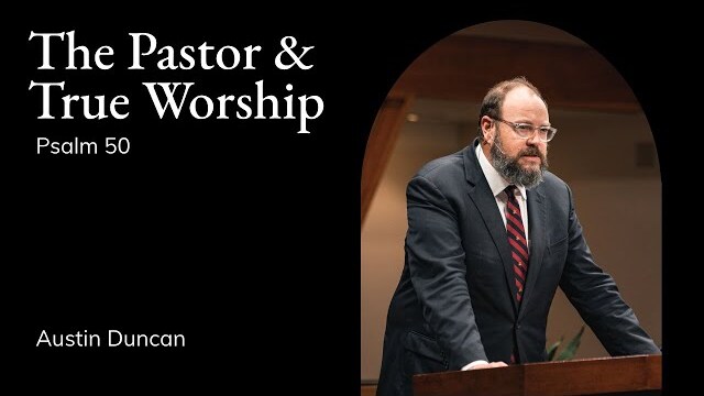 Austin Duncan | TMS CHAPEL | The Pastor & True Worship - Psalm 50