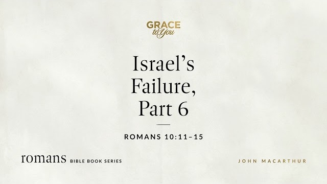 Israel's Failure, Part 6 (Romans 10:11–15) [Audio Only]