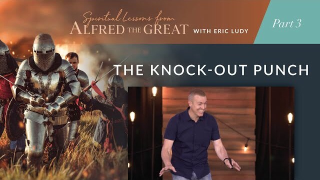 The Knock-Out Punch // Spiritual Lessons from Alfred the Great 03 (Eric Ludy)
