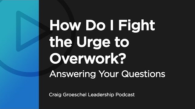 How Do I Fight the Urge to Overwork? - Answering Your Questions