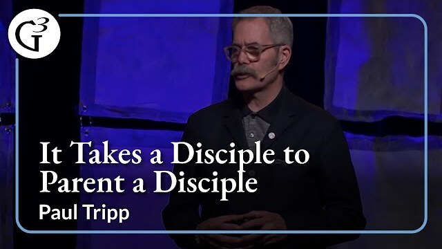 It Takes a Disciple to Parent a Disciple | Paul Tripp