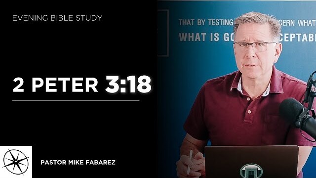 2 Peter 3:18 | Evening Bible Study | Pastor Mike Fabarez