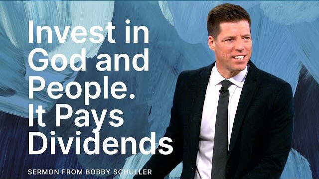 Invest in God and People. It Pays Dividends - Bobby Schuller