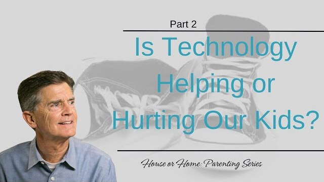 House or Home Parenting Series: Is Technology Helping or Hurting Our Kids?, Part 2 | Chip Ingram