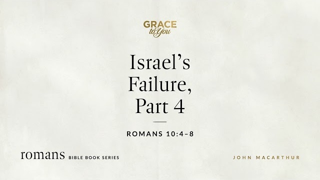 Israel's Failure, Part 4 (Romans 10:4–8) [Audio Only]
