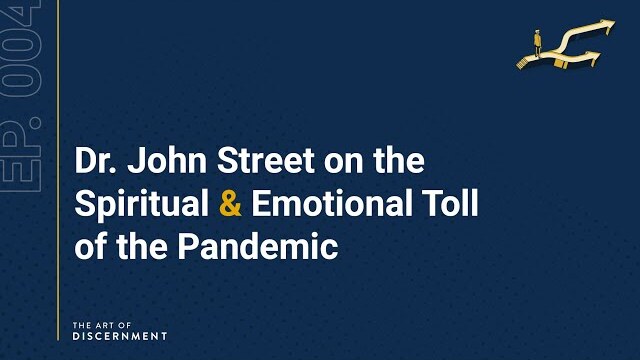 The Art of Discernment - Ep. 4: Dr. John Street on the Spiritual & Emotional Toll of the Pandemic