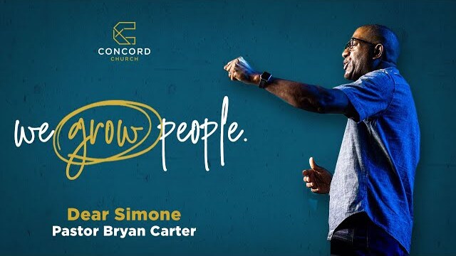 Dear Simone // Pastor Bryan Carter // We Grow People // Concord Church