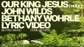 Our King Jesus (Lyric Video) - Bethel Music, John Wilds, Bethany Wohrle