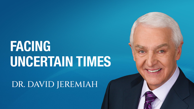 Facing Uncertain Times with David Jeremiah