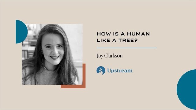 How Is a Human Like a Tree? | Joy Clarkson on Upstream