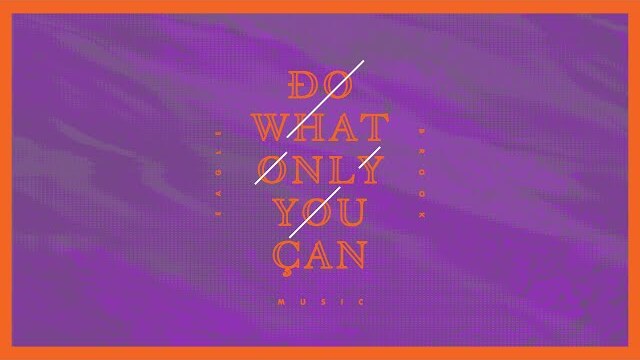 Do What Only You Can // Eagle Brook Music