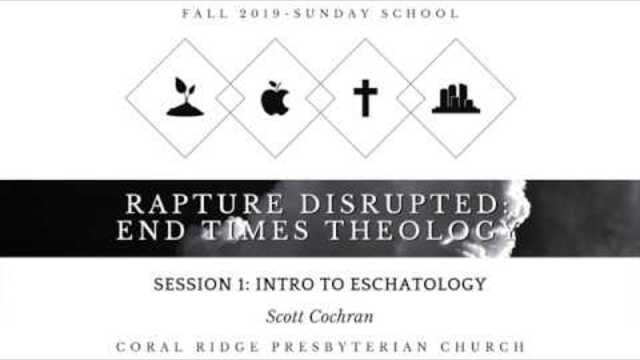 Class 1 - Intro to Eschatology - Scott Cochran - End Times Theology