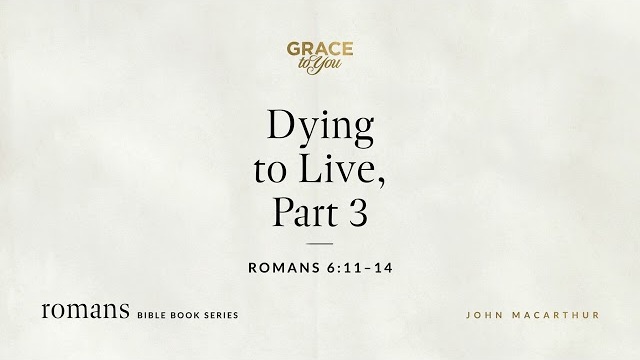 Dying to Live, Part 3 (Romans 6:11–14) [Audio Only]