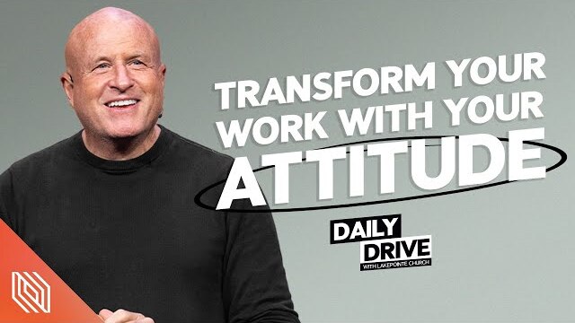 Ep. 84 🎙️ Transform Your Work With Your Attitude // The Daily Drive with Lakepointe Church