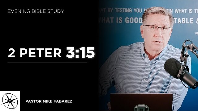 2 Peter 3:15 | Evening Bible Study | Pastor Mike Fabarez