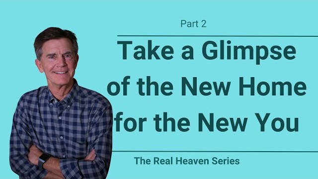 The Real Heaven Series: Take a Glimpse of the New Home for the New You, Part 2 | Chip Ingram