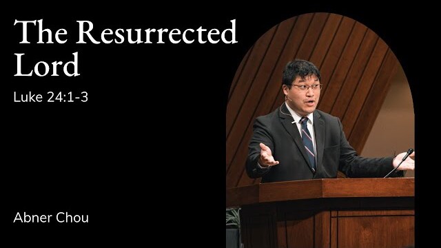 Abner Chou | TMS Chapel | The Resurrected Lord - Luke 24:1-3