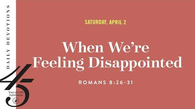 When We’re Feeling Disappointed – Daily Devotional
