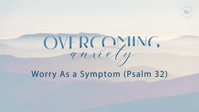 Overcoming Anxiety: Worry As a Symptom (Psalm 32) | Women's Retreat 2022 | Stephanie Schwartz