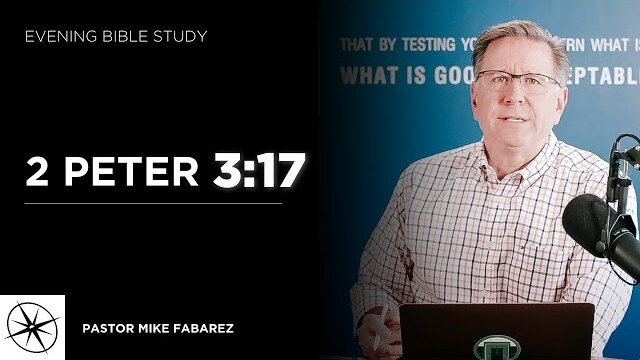 2 Peter 3:17 | Evening Bible Study | Pastor Mike Fabarez