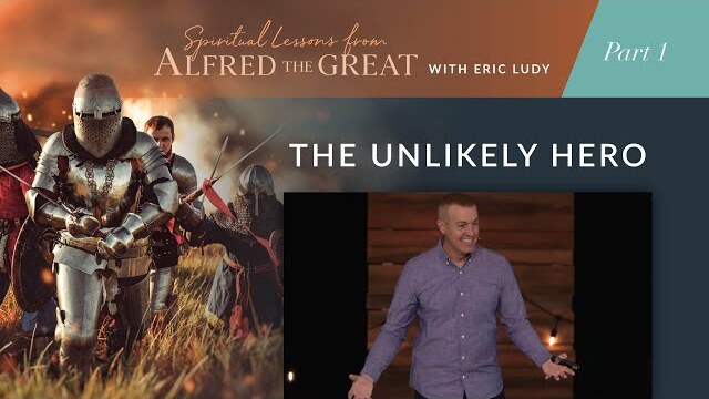 The Unlikely Hero // Spiritual Lessons from Alfred the Great 01 (Eric Ludy)