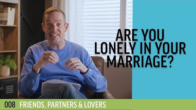 Are you lonely in your marriage? | 008 - Friends, Partners & Lovers