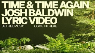 Time & Time Again (Lyric Video) - Bethel Music, Josh Baldwin