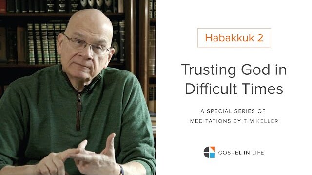 Trusting God in Difficult Times - Habakkuk 2 Meditation by Tim Keller