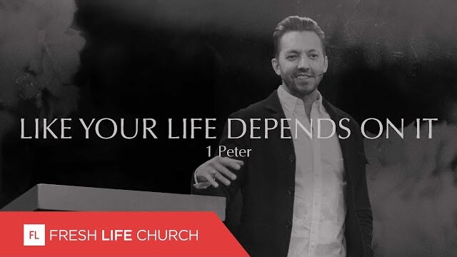 Like Your Life Depends On It | 1 Peter, part 7