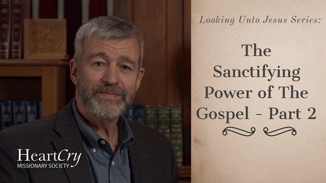 The Sanctifying Power of the Gospel: Part 2 | Ep. 19 - Looking Unto Jesus | Paul Washer