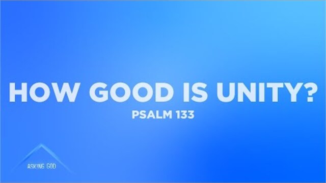 How Good Is Unity? (Psalm 133) | Asking God (Part 15) | Nathan Yovichin