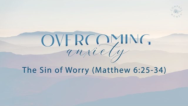 Overcoming Anxiety: The Sin of Worry (Matthew 6:25-34) | Women's Retreat 2022 | Stephanie Schwartz