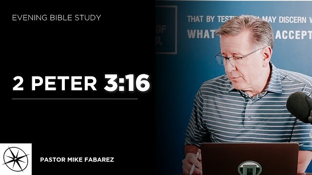 2 Peter 3:16 | Evening Bible Study | Pastor Mike Fabarez