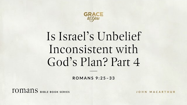 Is Israel's Unbelief Inconsistent with God's Plan? Part 4 (Romans 9:25–33) [Audio Only]