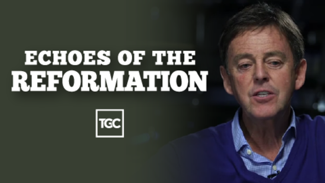 Echoes of the Reformation | TGC