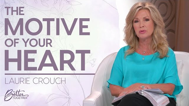 Laurie Crouch: The Importance of Examining the Posture of Your Heart | Better Together on TBN