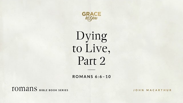 Dying to Live, Part 2 (Romans 6:6–10) [Audio Only]